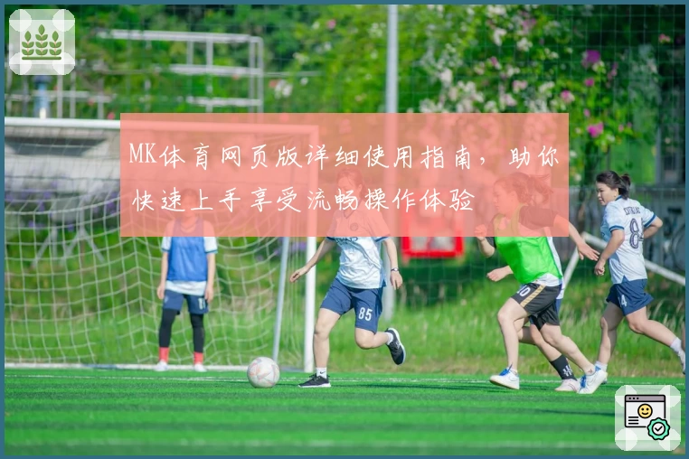 MK体育网页版详细使用指南，助你快速上手享受流畅操作体验